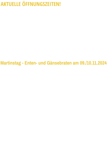 AKTUELLE ÖFFNUNGSZEITEN! Wir haben von Dienstag bis Samstag von 17:00 bis 24:00 und an Sonntagen und Feiertagen von 11:00 bis 14:30, sowie von 17:00 bis 24:00 geöffnet. Warme Küche bis 22:30 Uhr. Montag ist wie gewohnt Ruhetag. Weiterhin können zu den obengenannten Öffnungszeiten alle Speisen aus unserer Speise- und Wochenkarte unter der 089/1407034 bis 22:30 Uhr bestellt und abgeholt werden. Martinstag - Enten- und Gänsebraten am 09./10.11.2024